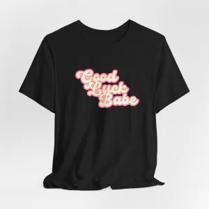 Good Luck Babe Tshirt