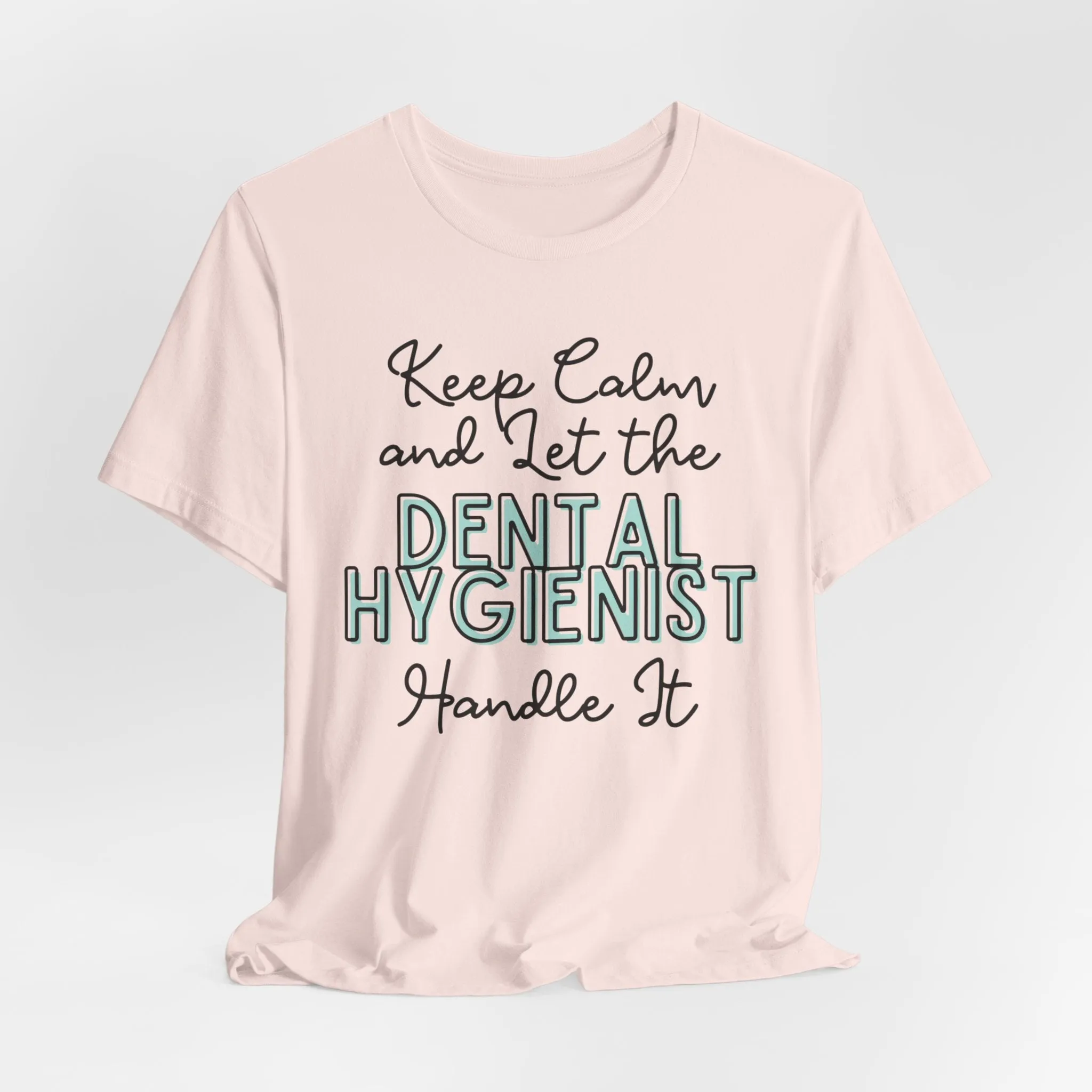 Keep Calm and let the Dental Hygienist handle It - Jersey Short Sleeve Tee